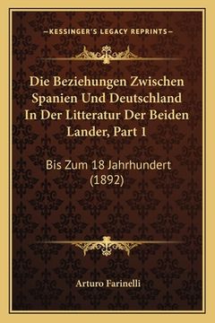 portada Die Beziehungen Zwischen Spanien Und Deutschland In Der Litteratur Der Beiden Lander, Part 1: Bis Zum 18 Jahrhundert (1892) (in German)