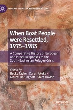 portada When Boat People Were Resettled, 1975-1983: A Comparative History of European and Israeli Responses to the South-East Asian Refugee Crisis (en Inglés)