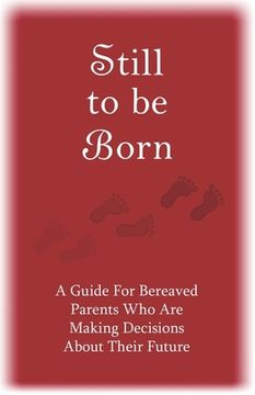 portada Still to Be Born: A Guide for Bereaved Parents Who Are Making Decisions About Their Future (en Inglés)