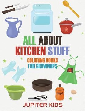 portada All About Kitchen Stuff: Coloring Books For Grownups