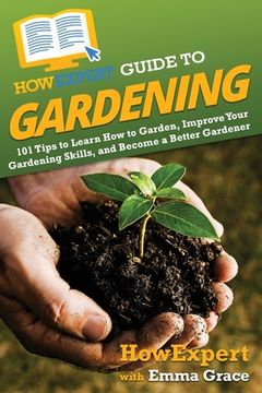 portada HowExpert Guide to Gardening: 101 Tips to Learn How to Garden, Improve Your Gardening Skills, and Become a Better Gardener
