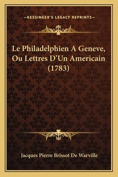 portada Le Philadelphien A Geneve, Ou Lettres D'Un Americain (1783) (en Francés)