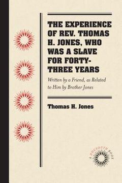 portada the experience of rev. thomas h. jones, who was a slave for forty-three years: written by a friend, as related to him by brother jones