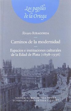portada Caminos de la modernidad. espacios e instituciones culturales de la Edad de Plata (1898-1936) (in Spanish)