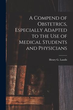 portada A Compend of Obstetrics, Especially Adapted to the Use of Medical Students and Physicians (in English)