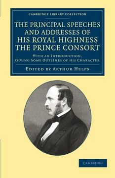 portada The Principal Speeches and Addresses of his Royal Highness the Prince Consort: With an Introduction, Giving Some Outlines of his Character (Cambridge. - British and Irish History, 19Th Century) (en Inglés)