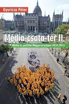 portada Média-Csata-Tér II.: Média És Politika Magyarországon 2010-2013 (en Húngaro)