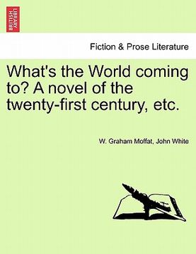 portada what's the world coming to? a novel of the twenty-first century, etc. (en Inglés)