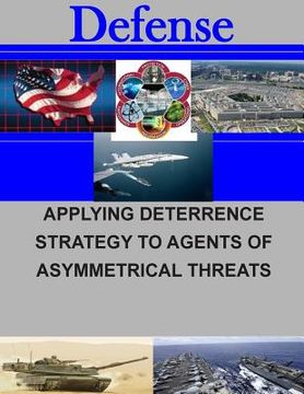 portada Applying Deterrence Strategy to Agents of Asymmetrical Threats (en Inglés)