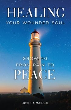 portada Healing Your Wounded Soul: Growing from Pain to Peace (en Inglés)