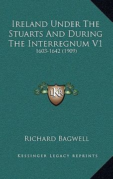 portada ireland under the stuarts and during the interregnum v1: 1603-1642 (1909) (en Inglés)