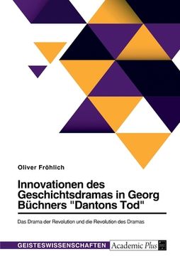 portada Innovationen des Geschichtsdramas in Georg Büchners "Dantons Tod". Das Drama der Revolution und die Revolution des Dramas (en Alemán)
