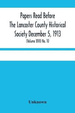 portada Papers Read Before The Lancaster County Historical Society December 5, 1913; History Herself, As Seen In Her Own Workshop; (Volume Xvii) No. 10 (in English)