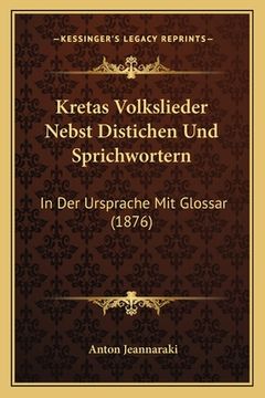 portada Kretas Volkslieder Nebst Distichen Und Sprichwortern: In Der Ursprache Mit Glossar (1876)