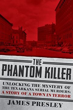 portada The Phantom Killer: Unlocking the Mystery of the Texarkana Serial Murders: The Story of a Town in Terror