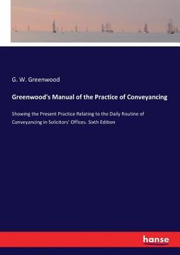 portada Greenwood's Manual of the Practice of Conveyancing: Showing the Present Practice Relating to the Daily Routine of Conveyancing in Solicitors' Offices. (en Inglés)
