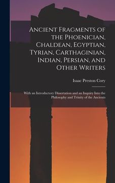 portada Ancient Fragments of the Phoenician, Chaldean, Egyptian, Tyrian, Carthaginian, Indian, Persian, and Other Writers [microform]: With an Introductory Di (en Inglés)