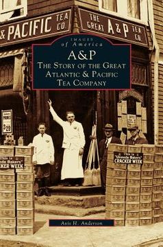 portada A&p: The Story of the Great Atlantic & Pacific Tea Company (en Inglés)