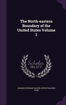 portada The North-eastern Boundary of the United States Volume 1 (en Inglés)