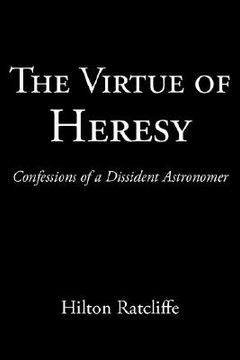 portada the virtue of heresy: confessions of a dissident astronomer