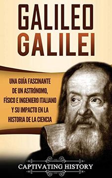 portada Galileo Galilei: Una Guía Fascinante de un Astrónomo, Físico e Ingeniero Italiano y su Impacto en la Historia de la Ciencia