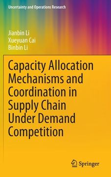 portada Capacity Allocation Mechanisms and Coordination in Supply Chain Under Demand Competition (en Inglés)