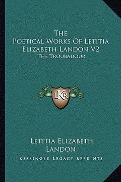 portada the poetical works of letitia elizabeth landon v2: the troubadour (en Inglés)