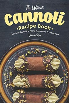 portada The Ultimate Cannoli Recipe Book: Delicious Cannoli + Filling Recipes to try at Home! (en Inglés)
