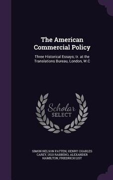 portada The American Commercial Policy: Three Historical Essays; tr. at the Translations Bureau, London, W.C (en Inglés)