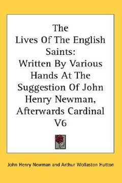 portada the lives of the english saints: written by various hands at the suggestion of john henry newman, afterwards cardinal v6 (en Inglés)