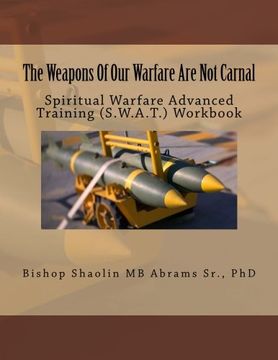 portada The Weapons Of Our Warfare Are Not Carnal: Spiritual Warfare Advanced Training (S.W.A.T.) Workbook