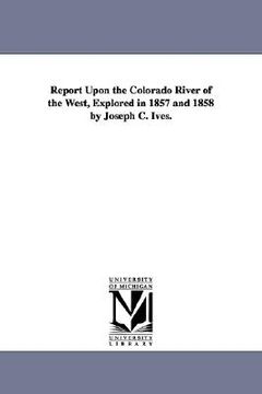 portada report upon the colorado river of the west, explored in 1857 and 1858 by joseph c. ives. (en Inglés)