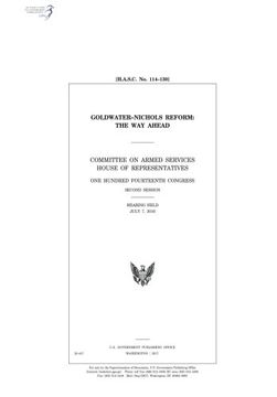 portada Goldwater-Nichols reform : the way ahead : Committee on Armed Services, House of Representatives, One Hundred Fourteenth Congress, second session, hearing held July 7, 2016.