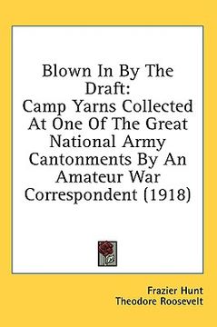portada blown in by the draft: camp yarns collected at one of the great national army cantonments by an amateur war correspondent (1918) (en Inglés)