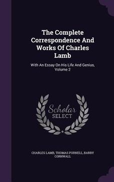 portada The Complete Correspondence And Works Of Charles Lamb: With An Essay On His Life And Genius, Volume 2