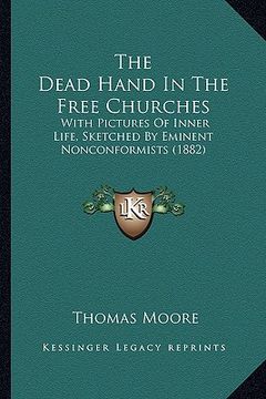 portada the dead hand in the free churches: with pictures of inner life, sketched by eminent nonconformists (1882) (in English)