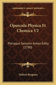 portada Opuscula Physica Et Chemica V2: Pleraque Seorsim Antea Edita (1780) (en Latin)