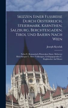 portada Skizzen Einer Fußreise Durch Oesterreich, Steiermark, Kärnthen, Salzburg, Berchtesgaden, Tirol Und Baiern Nach Wien: Nebst E. Romantisch Pittoresken D