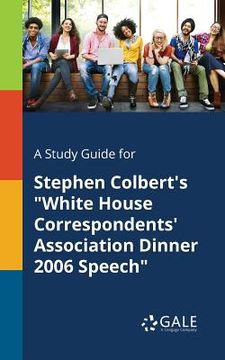 portada A Study Guide for Stephen Colbert's "White House Correspondents' Association Dinner 2006 Speech" (en Inglés)