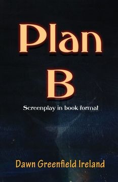 portada Plan B: Screenplay by Dawn Greenfield Ireland (en Inglés)