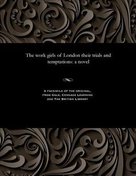 portada The Work Girls of London Their Trials and Temptations (in English)