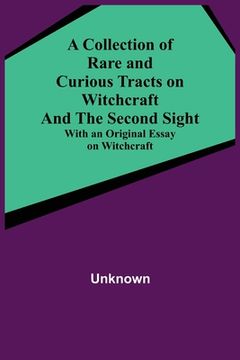 portada A Collection of Rare and Curious Tracts on Witchcraft and the Second Sight; With an Original Essay on Witchcraft (en Inglés)