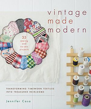 portada Vintage Made Modern: Transforming Timeworn Textiles Into Treasured Heirlooms 