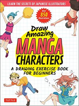 portada Draw Amazing Manga Characters: A Drawing Exercise Book for Beginners - Learn the Secrets of Japanese Illustrators (Learn 81 Poses; Over 850 Illustrations) (in English)