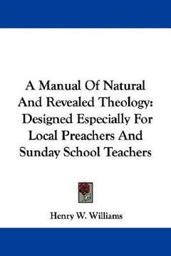 portada a manual of natural and revealed theology: designed especially for local preachers and sunday school teachers (en Inglés)