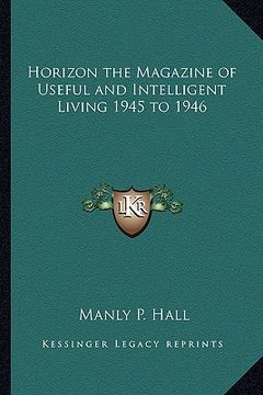 portada horizon the magazine of useful and intelligent living 1945 to 1946 (en Inglés)