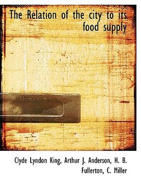 portada the relation of the city to its food supply (en Inglés)