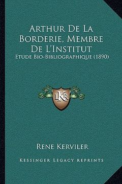 portada Arthur De La Borderie, Membre De L'Institut: Etude Bio-Bibliographique (1890) (en Francés)