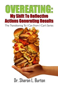 portada Overeating: My Shift to Reflective Actions Generating Results: The Transitioning to I Can from I Can't Series (en Inglés)