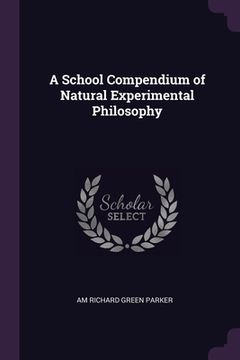 portada A School Compendium of Natural Experimental Philosophy (en Inglés)
